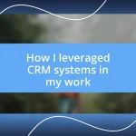 How I leveraged CRM systems in my work