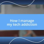 How I manage my tech addiction