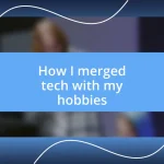 How I merged tech with my hobbies