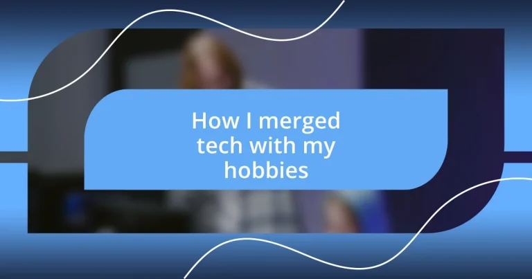 How I merged tech with my hobbies