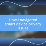 How I navigated smart device privacy issues