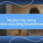 My journey using noise-canceling headphones