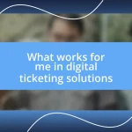 What works for me in digital ticketing solutions