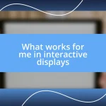 What works for me in interactive displays