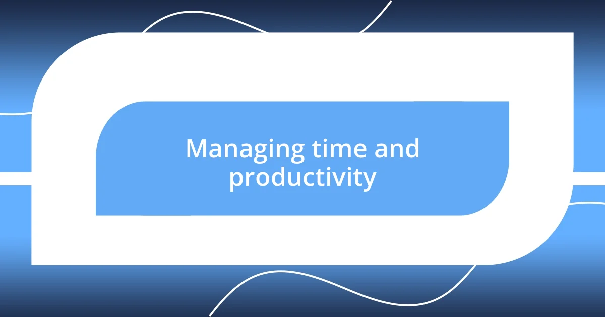 Managing time and productivity