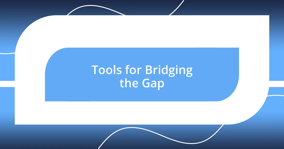 Tools for Bridging the Gap