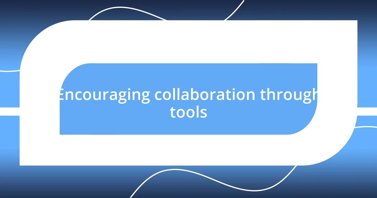 Encouraging collaboration through tools