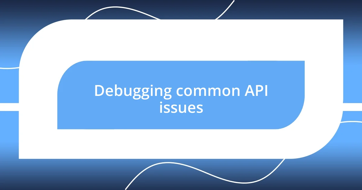 Debugging common API issues