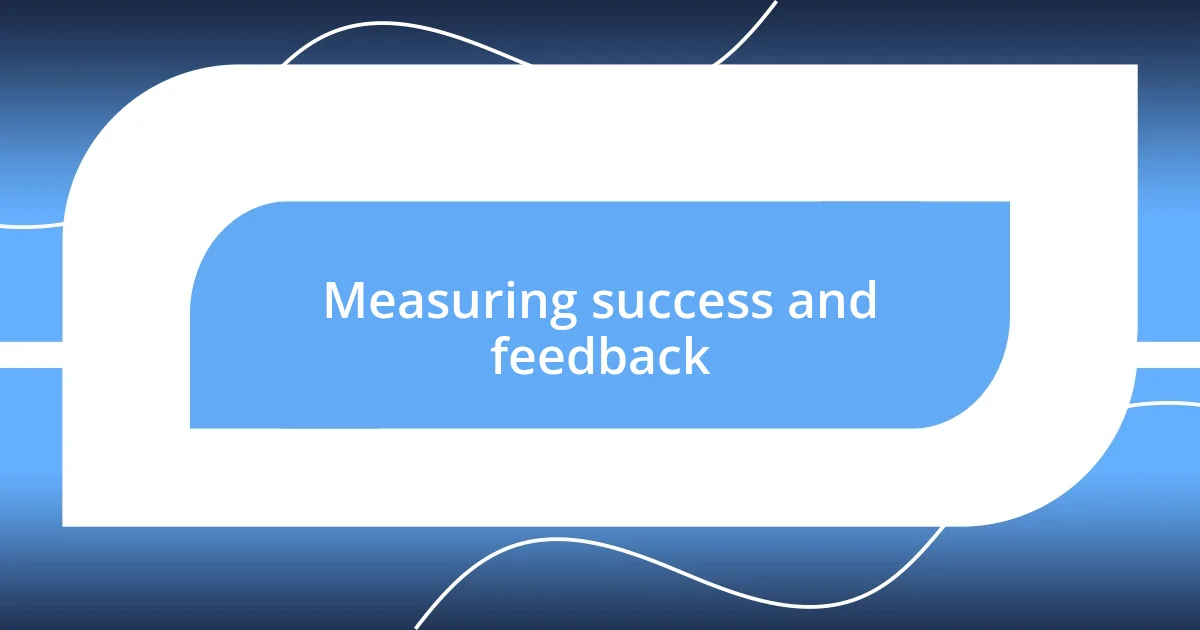 Measuring success and feedback