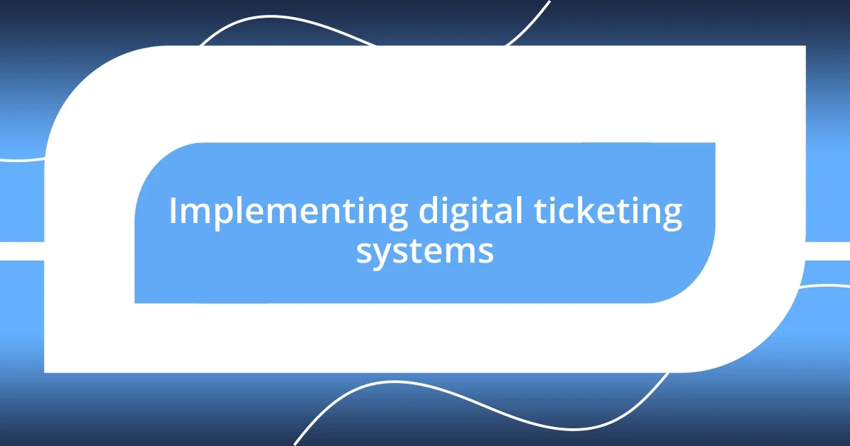 Implementing digital ticketing systems