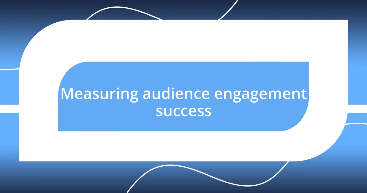 Measuring audience engagement success