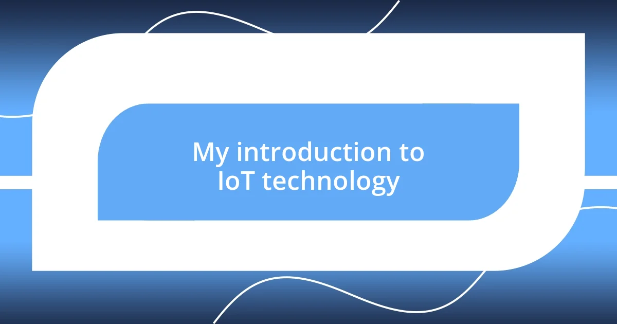 My introduction to IoT technology