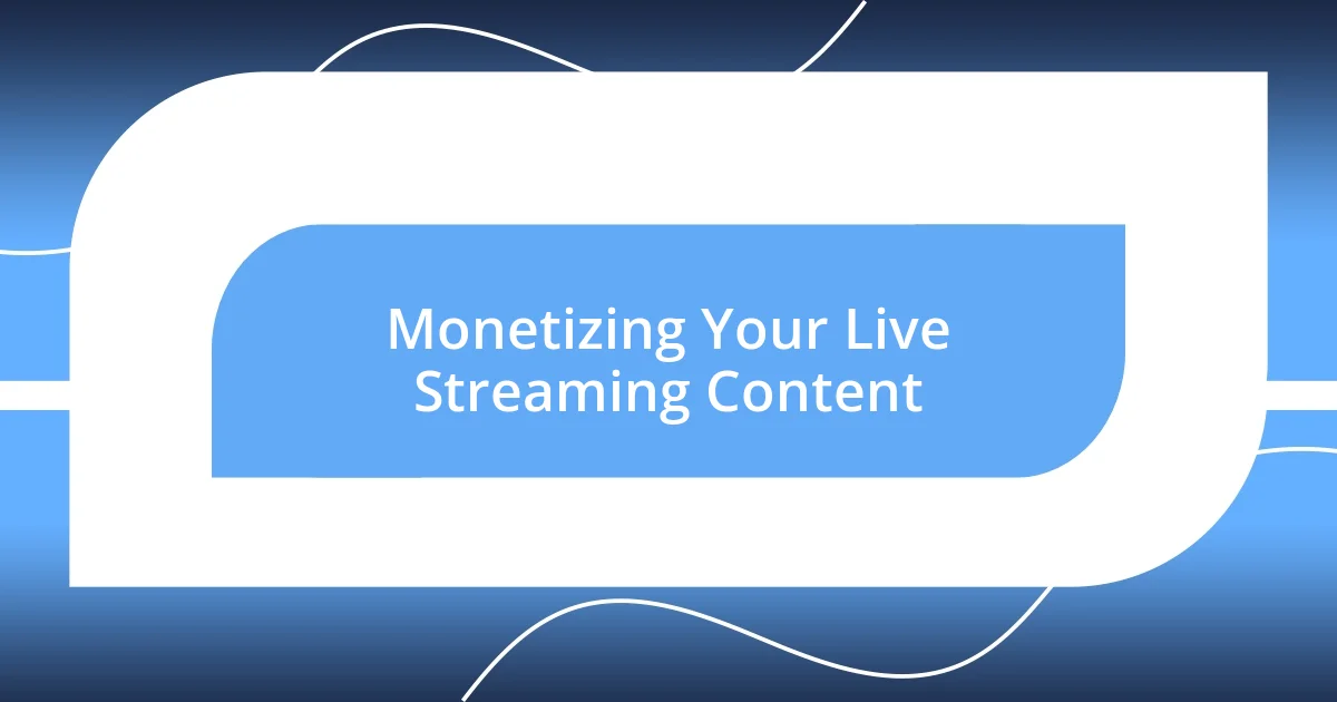 Monetizing Your Live Streaming Content